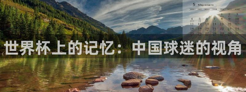 世界杯 2026：世界杯上的记忆：中国球迷的视角